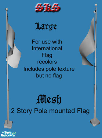 Sims 2 — Inernational Flag Mesh: Large Pole by 71robert13 — Large 2 story flag pole for your yard or commercial property.