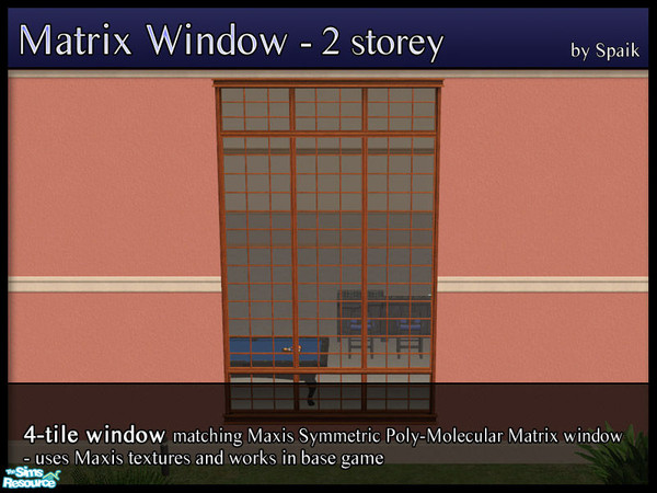 Sims 2 — Matrix Window 2-storey 4-tile by Spaik — This 2-storey window matches Maxis Poly-Molecular Matrix window. It